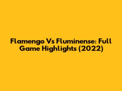 Flamengo Vs Fluminense: Full Game Highlights (2022)