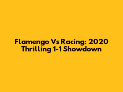 Flamengo Vs Racing: 2020 Thrilling 1-1 Showdown