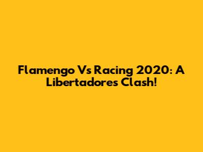 Flamengo Vs Racing 2020: A Libertadores Clash!