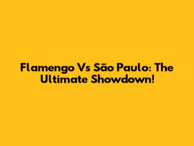 Flamengo Vs São Paulo: The Ultimate Showdown!