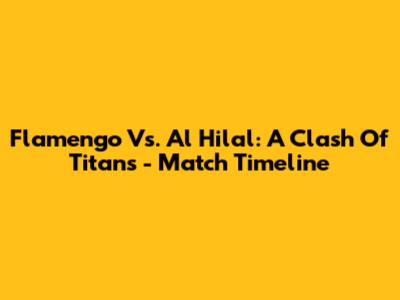 Flamengo Vs. Al Hilal: A Clash Of Titans - Match Timeline