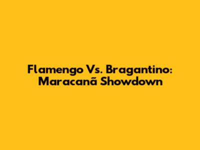 Flamengo Vs. Bragantino: Maracanã Showdown