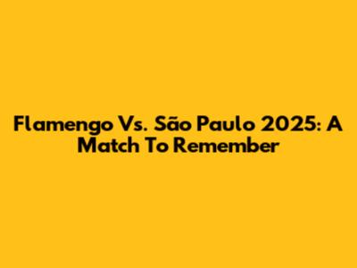 Flamengo Vs. São Paulo 2025: A Match To Remember