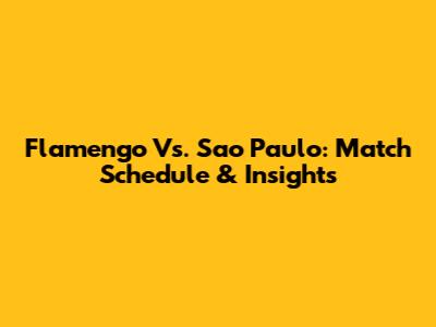 Flamengo Vs. Sao Paulo: Match Schedule & Insights