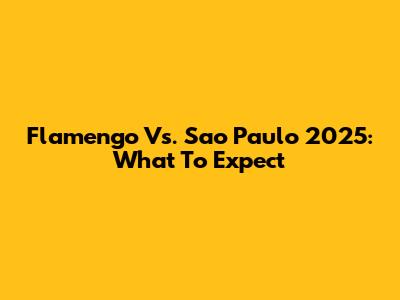 Flamengo Vs. Sao Paulo 2025: What To Expect