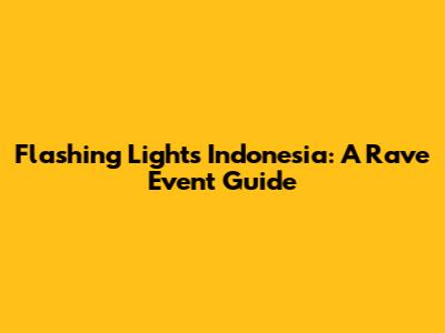 Flashing Lights Indonesia: A Rave Event Guide