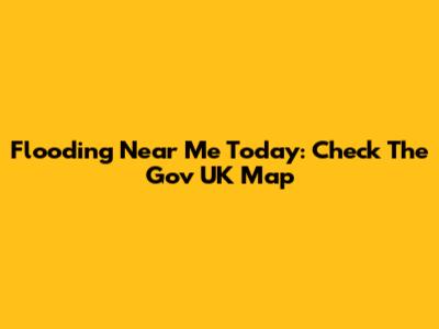 Flooding Near Me Today: Check The Gov UK Map