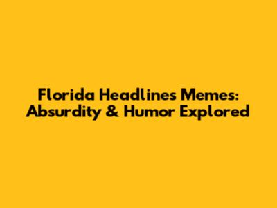 Florida Headlines Memes: Absurdity & Humor Explored