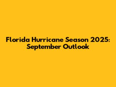 Florida Hurricane Season 2025: September Outlook