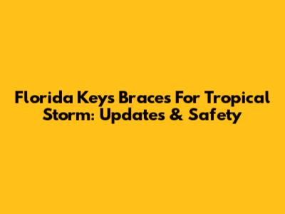 Florida Keys Braces For Tropical Storm: Updates & Safety