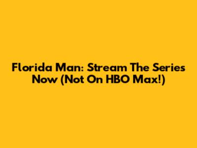 Florida Man: Stream The Series Now (Not On HBO Max!)