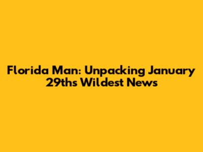 Florida Man: Unpacking January 29th's Wildest News