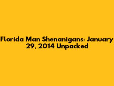 Florida Man Shenanigans: January 29, 2014 Unpacked