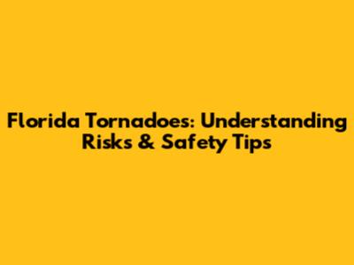 Florida Tornadoes: Understanding Risks & Safety Tips