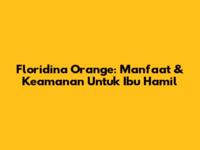 Floridina Orange: Manfaat & Keamanan Untuk Ibu Hamil