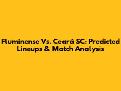 Fluminense Vs. Ceará SC: Predicted Lineups & Match Analysis