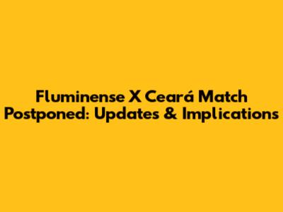 Fluminense X Ceará Match Postponed: Updates & Implications