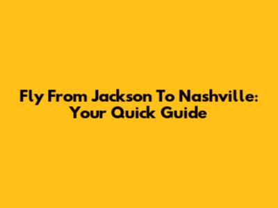 Fly From Jackson To Nashville: Your Quick Guide