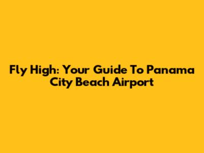 Fly High: Your Guide To Panama City Beach Airport