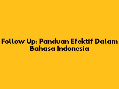 Follow Up: Panduan Efektif Dalam Bahasa Indonesia