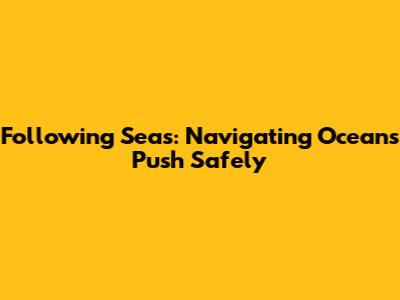 Following Seas: Navigating Ocean's Push Safely