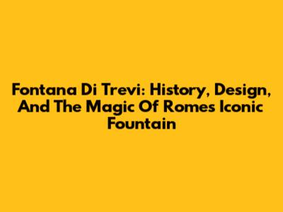Fontana Di Trevi: History, Design, And The Magic Of Rome's Iconic Fountain