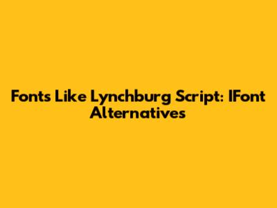 Fonts Like Lynchburg Script: IFont Alternatives