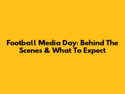 Football Media Day: Behind The Scenes & What To Expect