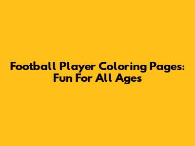 Football Player Coloring Pages: Fun For All Ages