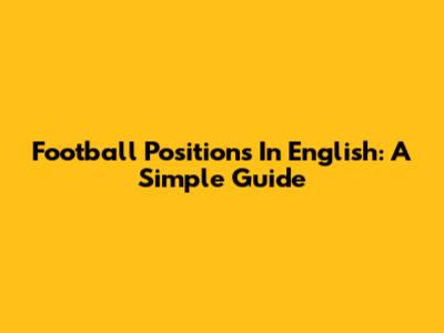 Football Positions In English: A Simple Guide