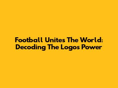 Football Unites The World: Decoding The Logo's Power