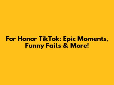 For Honor TikTok: Epic Moments, Funny Fails & More!