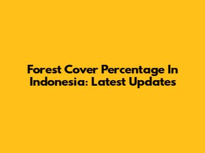 Forest Cover Percentage In Indonesia: Latest Updates