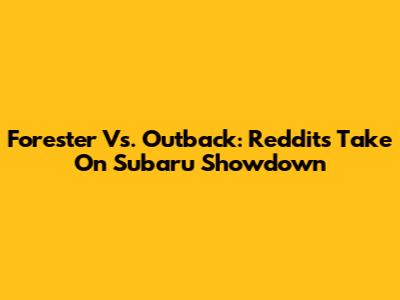 Forester Vs. Outback: Reddit's Take On Subaru Showdown