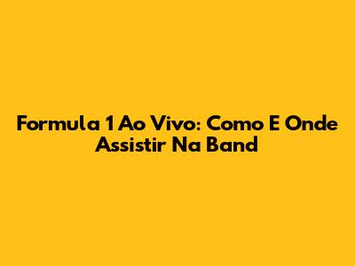 Formula 1 Ao Vivo: Como E Onde Assistir Na Band