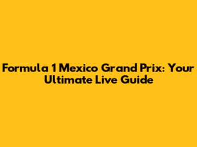 Formula 1 Mexico Grand Prix: Your Ultimate Live Guide