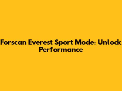 Forscan Everest Sport Mode: Unlock Performance