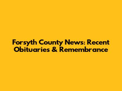 Forsyth County News: Recent Obituaries & Remembrance