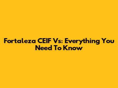 Fortaleza CEIF Vs: Everything You Need To Know