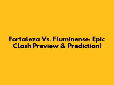 Fortaleza Vs. Fluminense: Epic Clash Preview & Prediction!