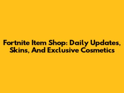 Fortnite Item Shop: Daily Updates, Skins, And Exclusive Cosmetics