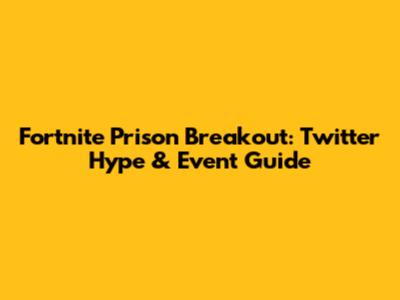 Fortnite Prison Breakout: Twitter Hype & Event Guide