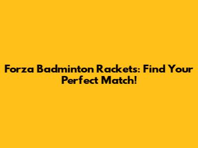 Forza Badminton Rackets: Find Your Perfect Match!