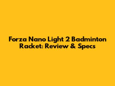Forza Nano Light 2 Badminton Racket: Review & Specs