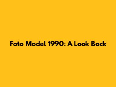 Foto Model 1990: A Look Back