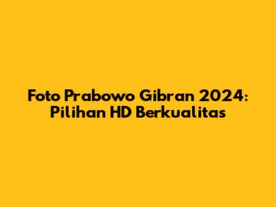 Foto Prabowo Gibran 2024: Pilihan HD Berkualitas