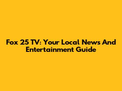 Fox 25 TV: Your Local News And Entertainment Guide