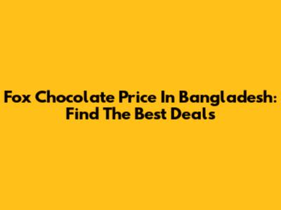 Fox Chocolate Price In Bangladesh: Find The Best Deals