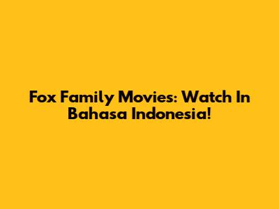 Fox Family Movies: Watch In Bahasa Indonesia!