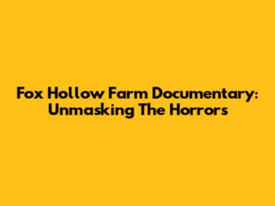 Fox Hollow Farm Documentary: Unmasking The Horrors